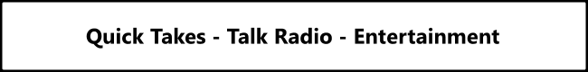 Quick Takes - Talk Radio - Entertainment